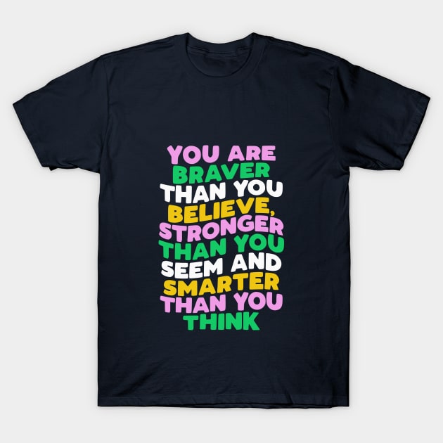 You Are Braver Than You Believe Stronger Than You Seem and Smarter Than You Think pink green blue yellow T-Shirt by MotivatedType